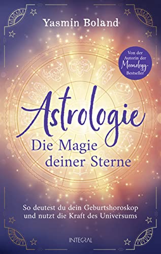Astrologie – Die Magie deiner Sterne: So deutest du dein Geburtshoroskop und nutzt die Kraft des Universums. Von der Autorin der Moonology-Bestseller von Integral
